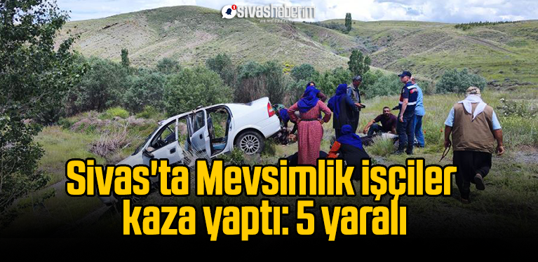 Sivas'ta Mevsimlik işçiler kaza yaptı: 5 yaralı