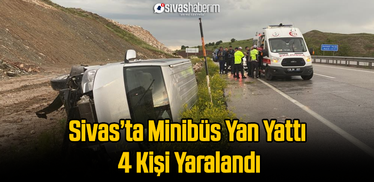Sivas’ta Minibüs Yan Yattı 4 Kişi Yaralandı